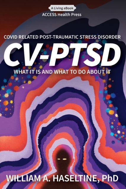 Covid Related Post Traumatic Stress Disorder (CV-PTSD) - What It Is and What To Do About It