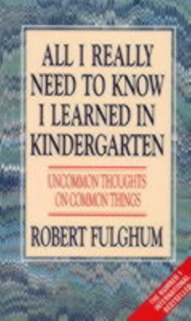 All I Really Need to Know I Learned in Kindergarten - Uncommon Thoughts on Common Things