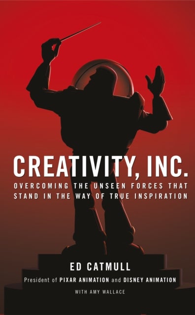 Creativity, Inc. - Overcoming the Unseen Forces That Stand in the Way of True Inspiration