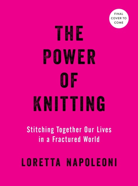 The Power of Knitting - Stitching Together Our Lives in a Fractured World