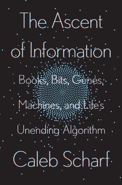 The Ascent Of Information - Books, Bits, Genes, Machines, and Life's Unending Algorithm