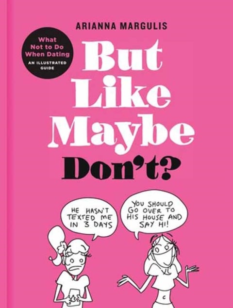 But Like Maybe Don't? - What Not to Do When Dating: An Illustrated Guide
