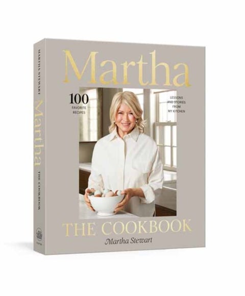 Martha: The Cookbook - 100 Favorite Recipes, with Lessons and Stories from My Kitchen