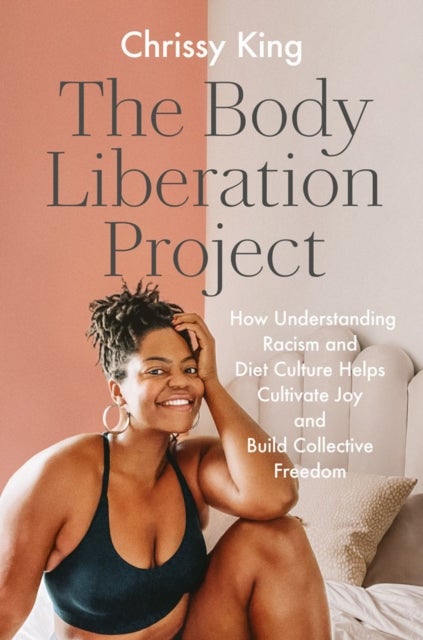 The Body Liberation Project - How Understanding Racism and Diet Culture Helps Cultivate Joy and Build Collective Freedom