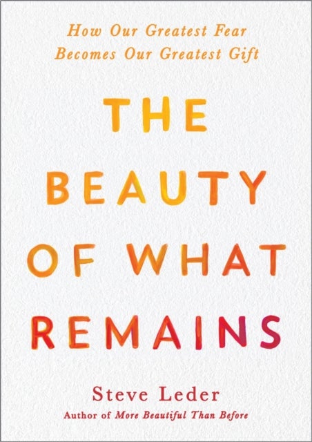 The Beauty of What Remains - How Our Greatest Fear Becomes Our Greatest Gift