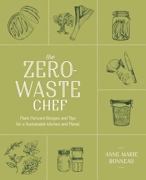 The Zero-waste Chef - Plant-Forward Recipes and Tips for a Sustainable Kitchen and Planet