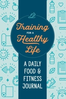 Training for a Healthy Life - A Daily Food and Fitness Journal