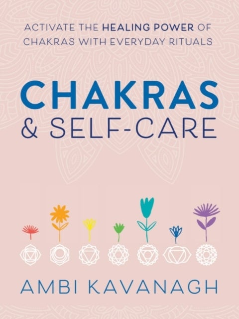 Chakras & Self-Care - Activate the Healing Power of Chakras with Everyday Rituals