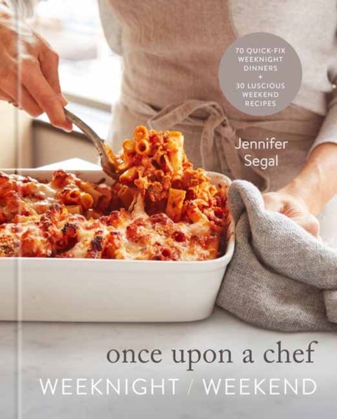 Once Upon a Chef: Weeknight/Weekend - 70 Quick-Fix Weeknight Dinners + 30 Luscious Weekend Recipes: A Cookbook
