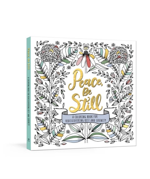 Peace, Be Still - A Coloring Book for Rediscovering Rest and Serenity