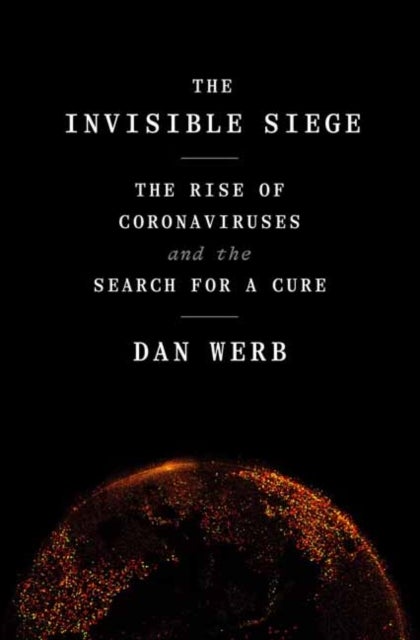 The Invisible Siege - The Rise of Coronaviruses and the Search for a Cure