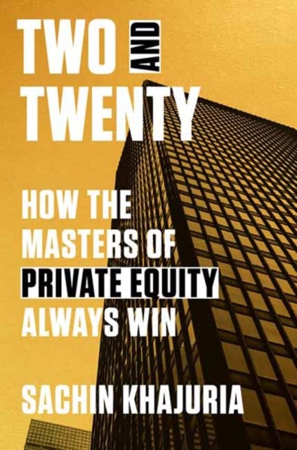Two and Twenty - How the Masters of Private Equity Always Win