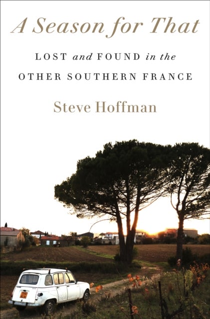A Season for That - Lost and Found in the Other Southern France