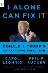 I Alone Can Fix It: Donald J. Trump's Catastrophic - Final Year