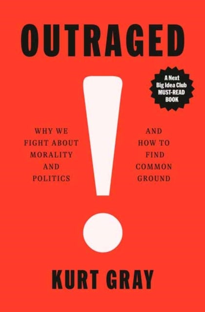 Outraged - Why We Fight About Morality and Politics and How to Find Common Ground