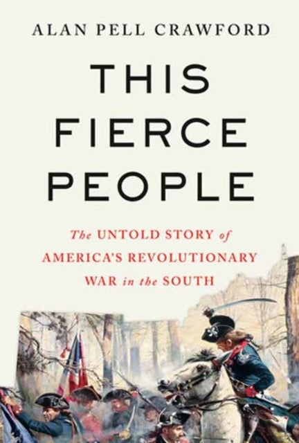 This Fierce People - The Untold Story of America's Revolutionary War in the South