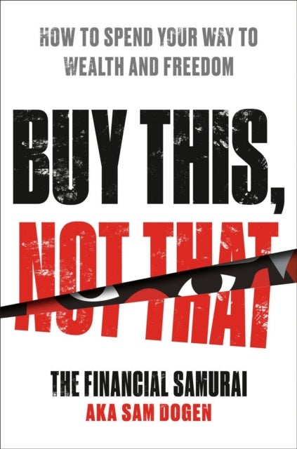 Buy This, Not That - How to Spend Your Way to Wealth and Freedom