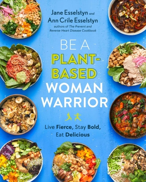 Be A Plant-Based Woman Warrior - Live Fierce, Stay Bold, Eat Delicious