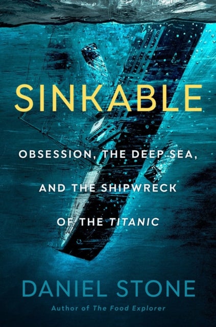 Sinkable - Obsession, the Deep Sea, and the Shipwreck of the Titanic