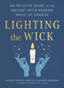 Lighting the Wick - An Intuitive Guide to the Ancient Art and Modern Magic of Candles
