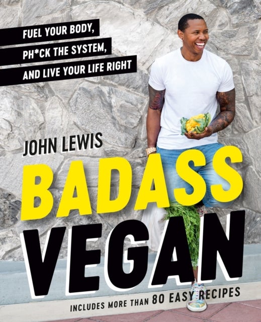 Badass Vegan - Fuel Your Body, Ph*ck the System, and Live Your Life Right