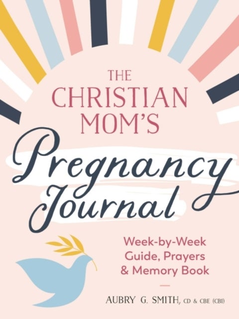 The Christian Mom's Pregnancy Journal - Week-By-Week Guide, Prayers, and Memory Book