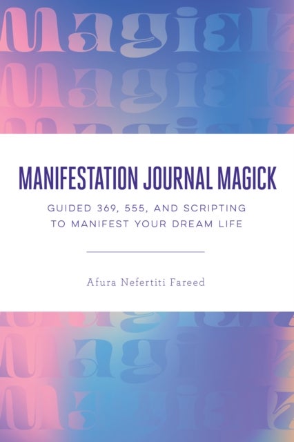 Manifestation Journal Magick - Guided 369, 555, and Scripting to Manifest Your Dream Life