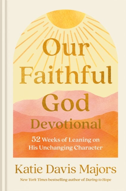 Our Faithful God Devotional - 52 Weeks of Leaning on His Unchanging Character