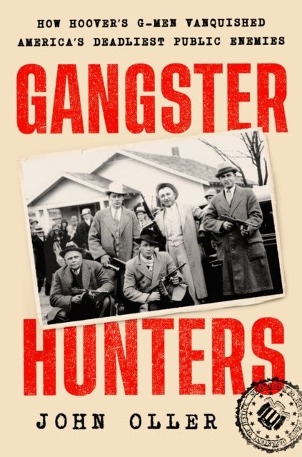 Gangster Hunters - How Hoover's G-Men Vanquished America's Deadliest Public Enemies