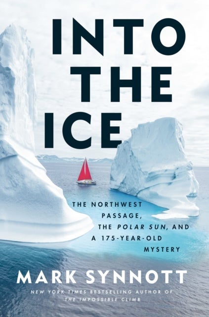 Into the Ice - The Northwest Passage, the Polar Sun, and a 175-Year-Old Mystery