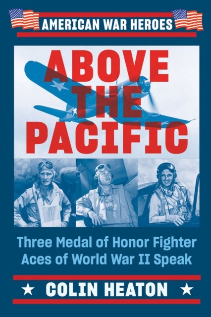 Above The Pacific - Three Medal of Honor Fighter Aces of World War II Speak
