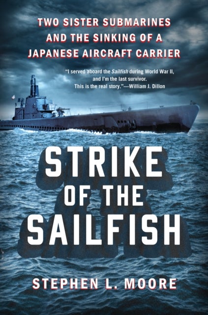 Strike Of The Sailfish - Two Sister Submarines and the Sinking of a Japanese Aircraft Carrier