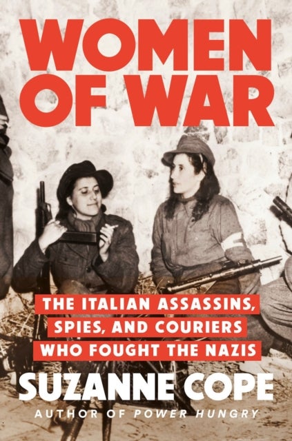 Women of War - The Italian Assassins, Spies, and Couriers Who Fought the Nazis