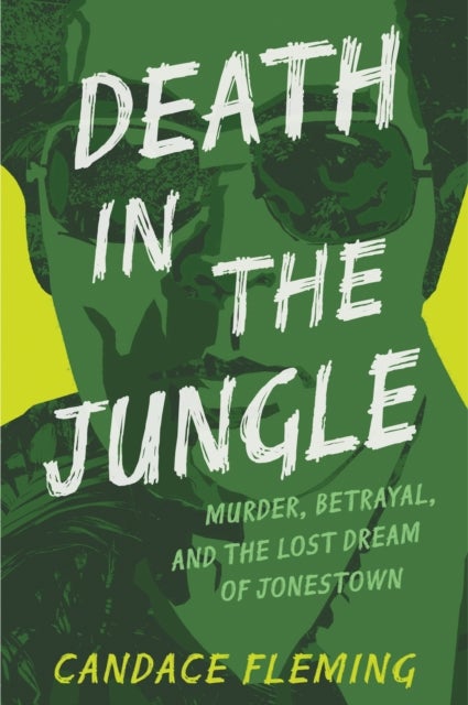 Death in the Jungle - Murder, Betrayal, and the Lost Dream of Jonestown