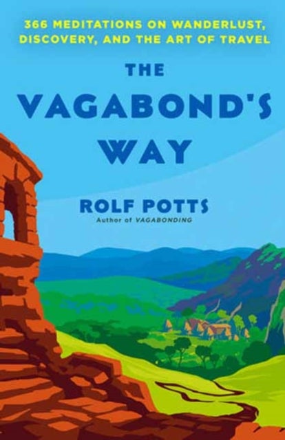 The Vagabond's Way - 366 Meditations on Wanderlust, Discovery, and the Art of Travel