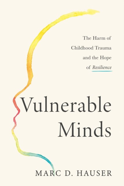 Vulnerable Minds - The Harm of Childhood Trauma and the Hope of Resilience