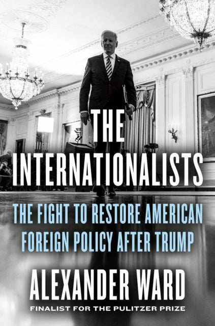 The Internationalists - The Fight to Restore American Foreign Policy After Trump