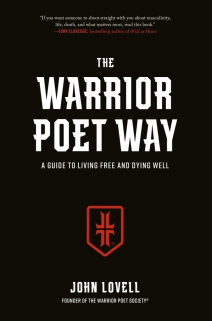 The Warrior Poet Way - A Guide to Living Free and Dying Well