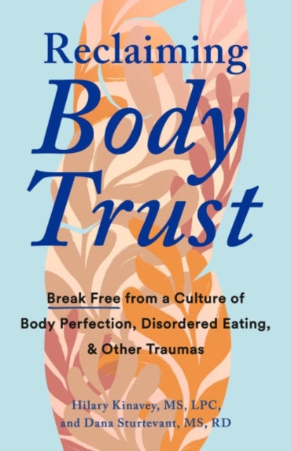 Reclaiming Body Trust - Break Free Form a Culture of Body Perfection, Disordered Eating, & Other Traumas