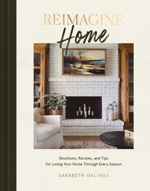 Reimagine Home - Devotions, Recipes, and Tips for Loving Your Home Through Every Season