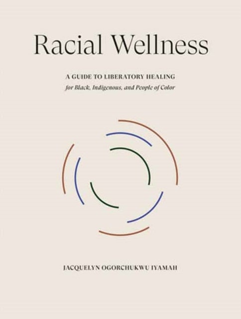 Racial Wellness - A Guide to Liberatory Healing for Black, Indigenous, and People of Color