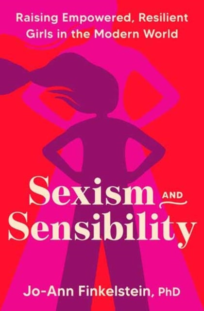 Sexism & Sensibility - Raising Empowered, Resilient Girls in the Modern World