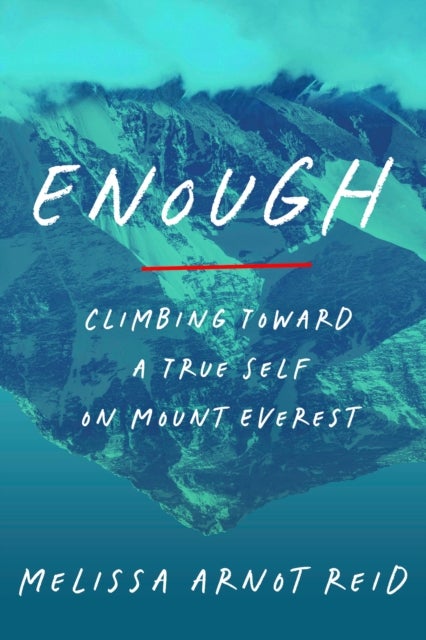 Enough - Climbing Toward a True Self on Mount Everest