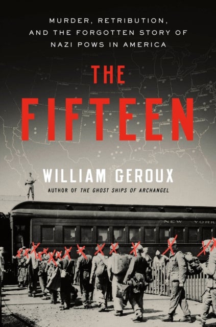 The Fifteen - Murder, Retribution, and the Forgotten Story of Nazi POWs in America