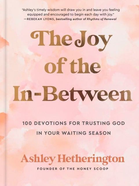 The Joy of the In-Between - 100 Devotions for Trusting God in Your Waiting Season: A Devotional