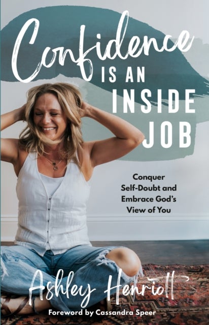 Confidence Is an Inside Job - Conquer Self-Doubt and Embrace God's View of You