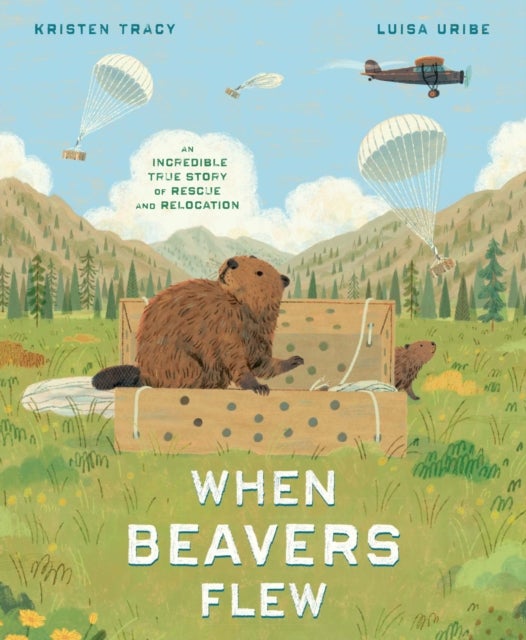 When Beavers Flew - An Incredible True Story of Rescue and Relocation