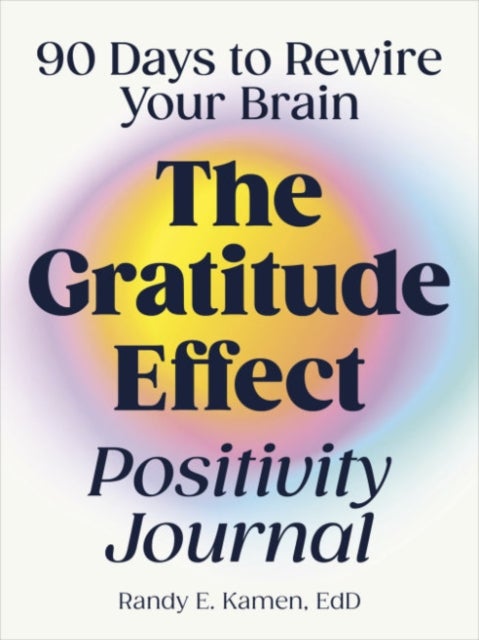 The Gratitude Effect Positivity Journal - 90 Days to Rewire Your Brain
