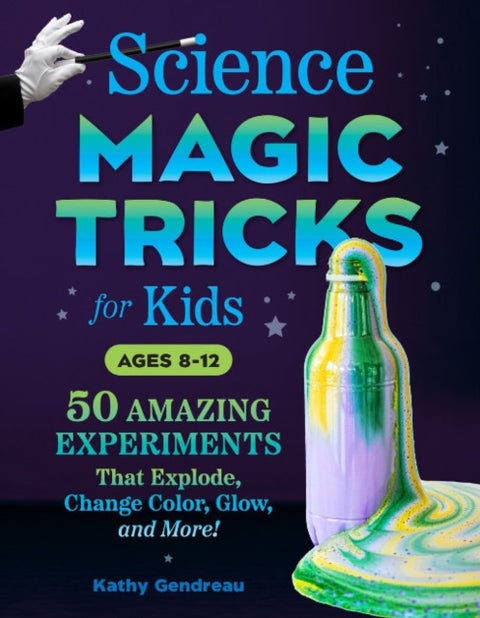 Science Magic Tricks for Kids - 50 Amazing Experiments That Explode, Change Color, Glow, and More!