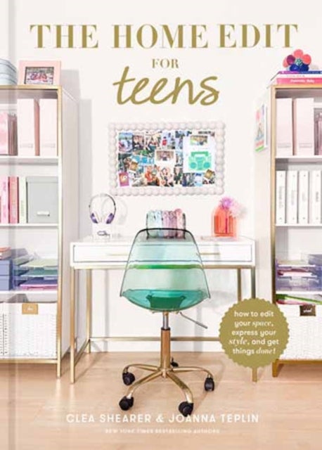 The Home Edit for Teens - How to Edit Your Space, Express Your Style, and Get Things Done!